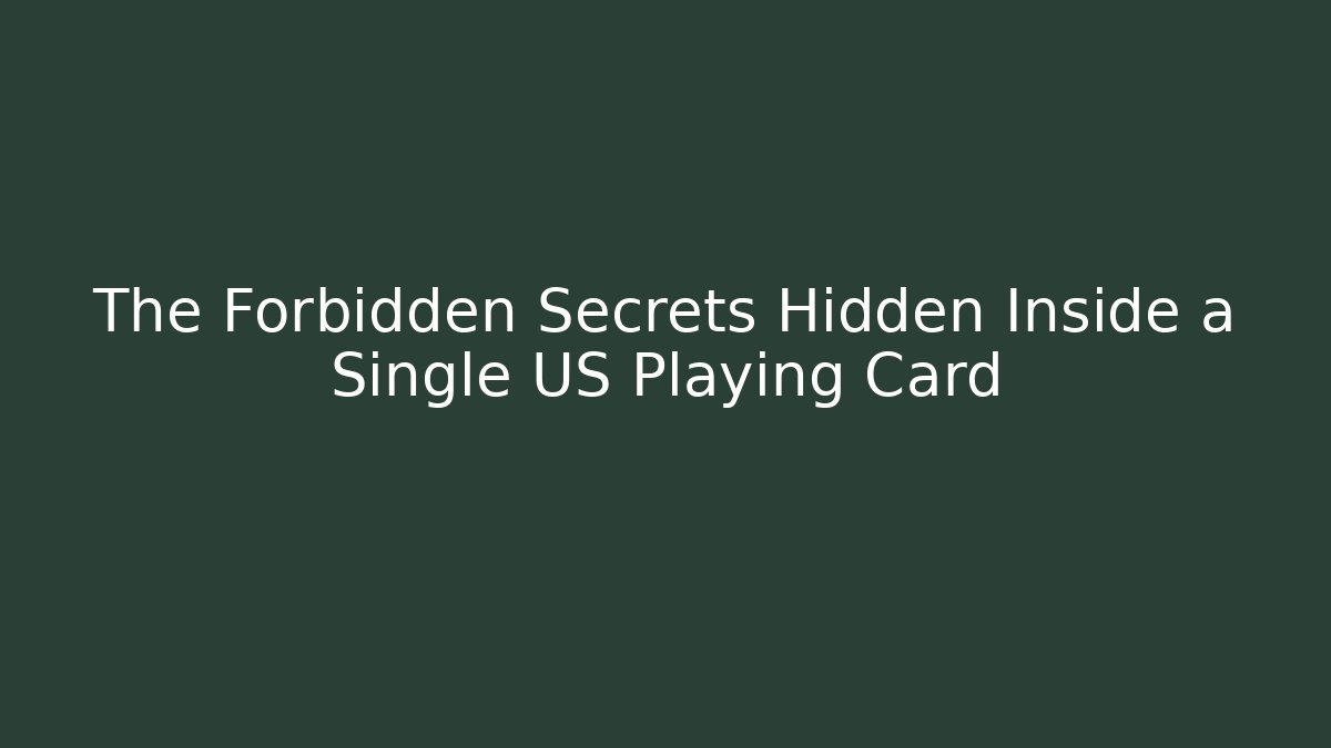 The Forbidden Secrets Hidden Inside a Single US Playing Card