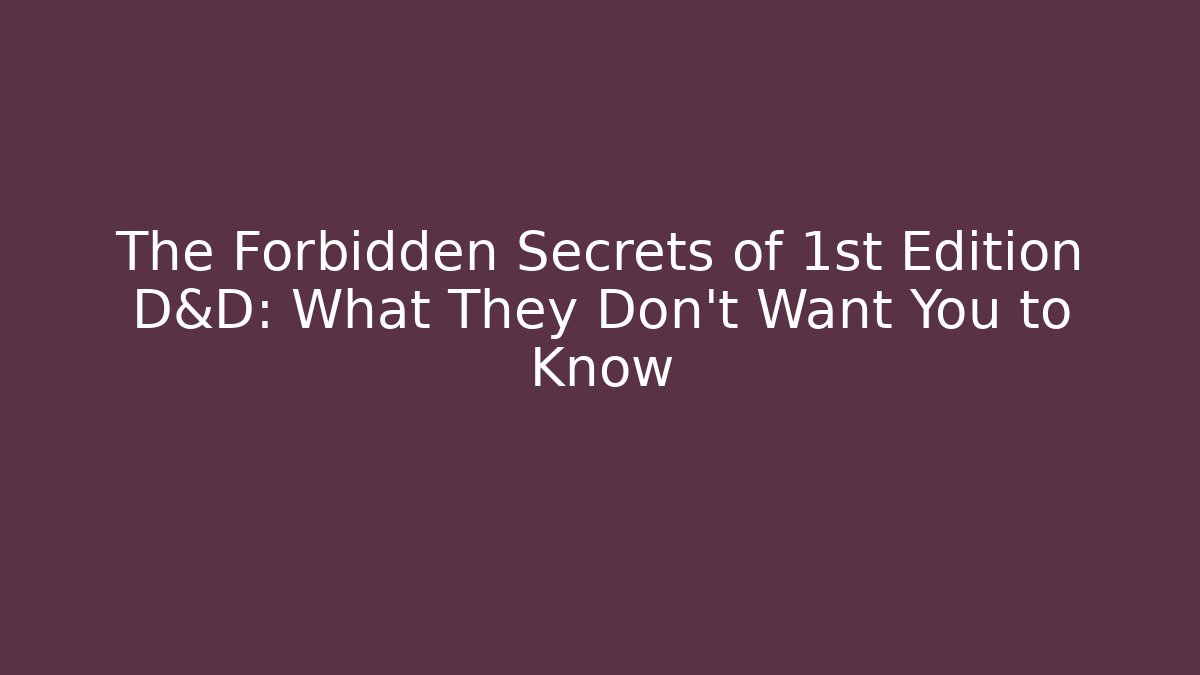 The Forbidden Secrets of 1st Edition D&D: What They Don't Want You to Know