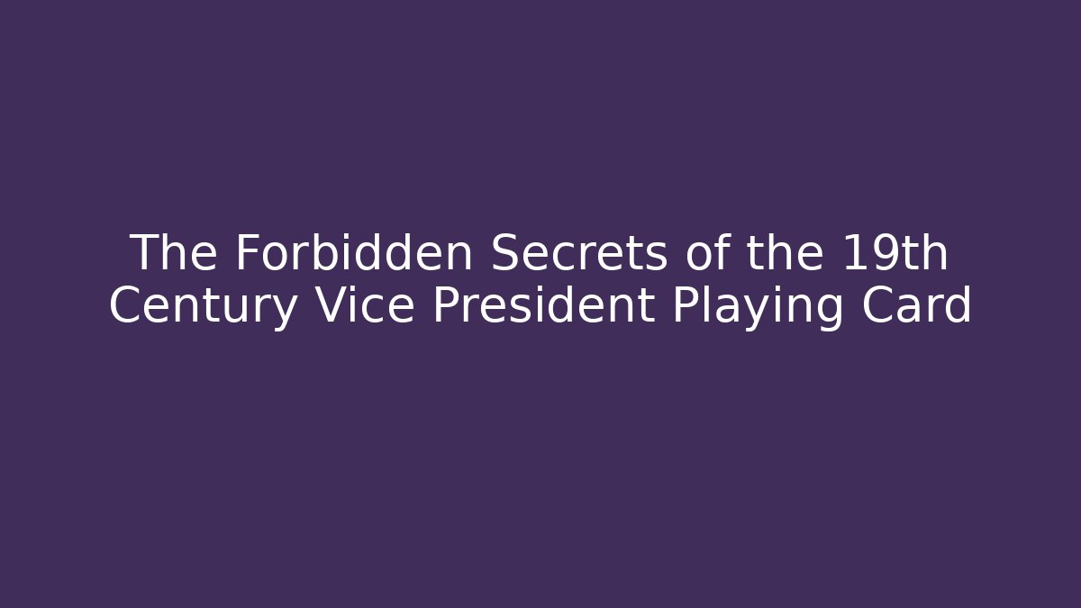 The Forbidden Secrets of the 19th Century Vice President Playing Card