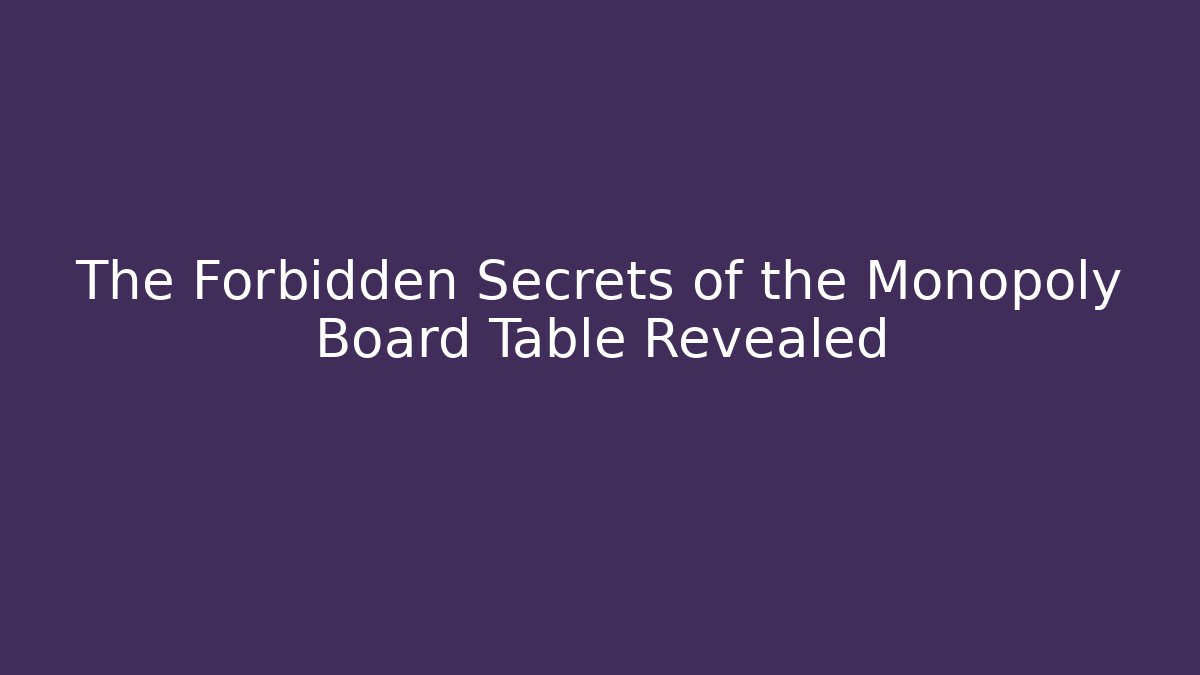 The Forbidden Secrets of the Monopoly Board Table Revealed