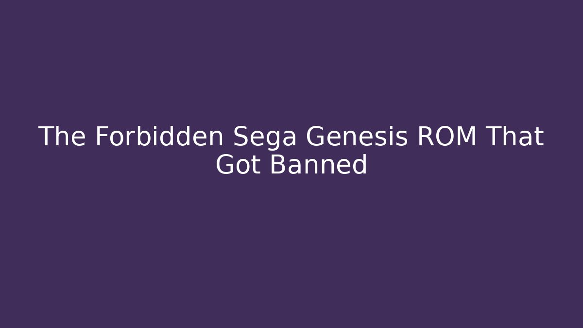 The Forbidden Sega Genesis ROM That Got Banned