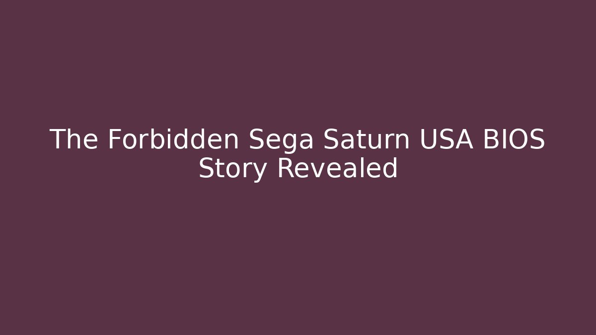 The Forbidden Sega Saturn USA BIOS Story Revealed