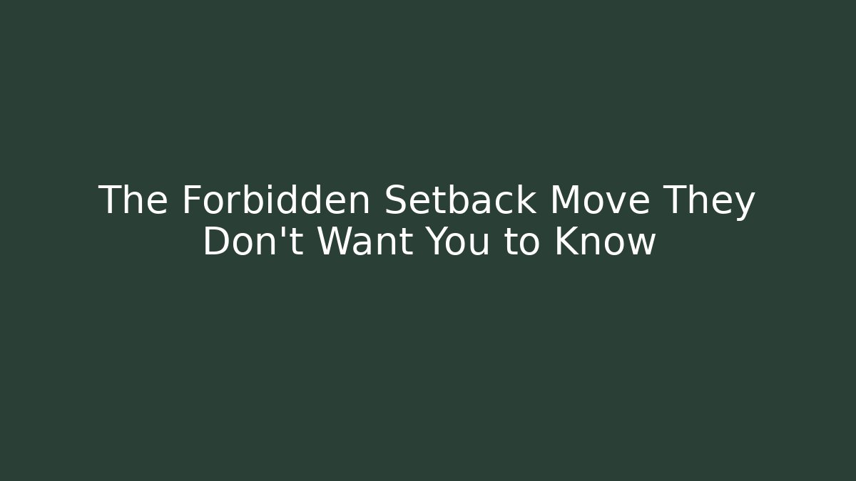 The Forbidden Setback Move They Don’t Want You to Know