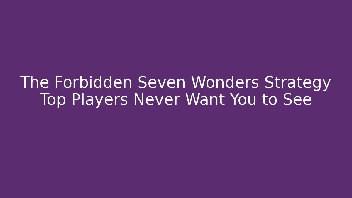 The Forbidden Seven Wonders Strategy Top Players Never Want You to See
