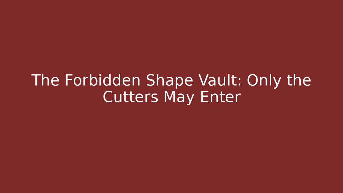 The Forbidden Shape Vault: Only the Cutters May Enter - Create More Assets