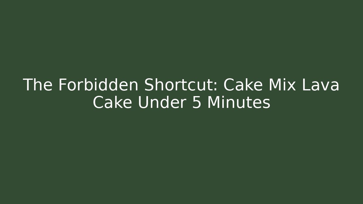The Forbidden Shortcut: Cake Mix Lava Cake Under 5 Minutes