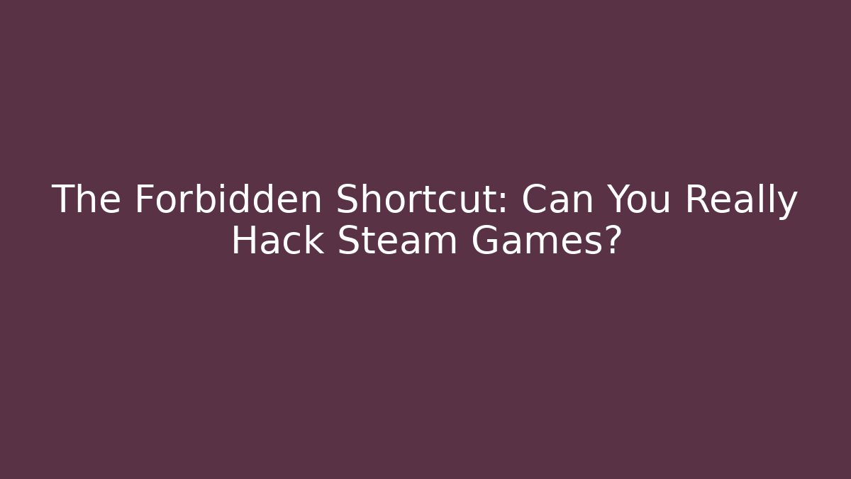 The Forbidden Shortcut: Can You Really Hack Steam Games?