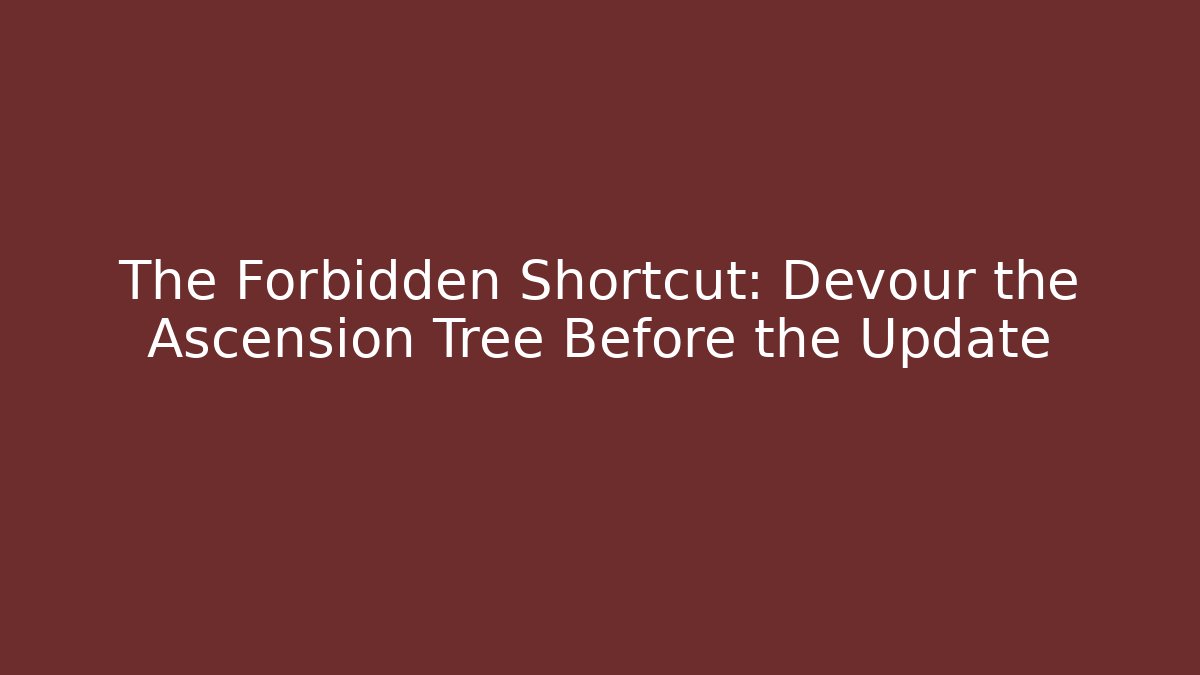 The Forbidden Shortcut: Devour the Ascension Tree Before the Update - Create More Assets