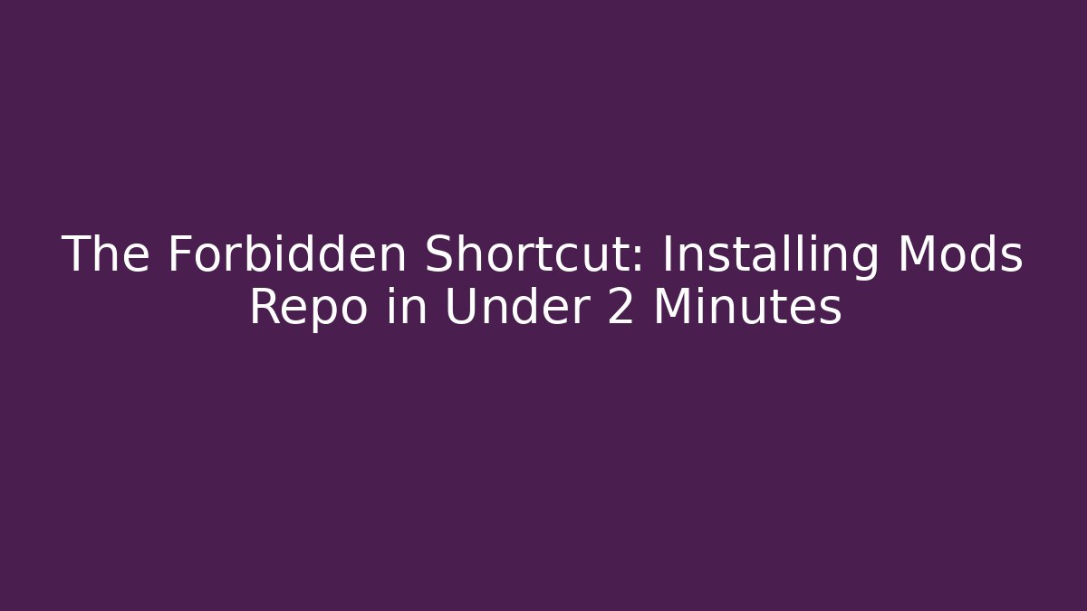 The Forbidden Shortcut: Installing Mods Repo in Under 2 Minutes