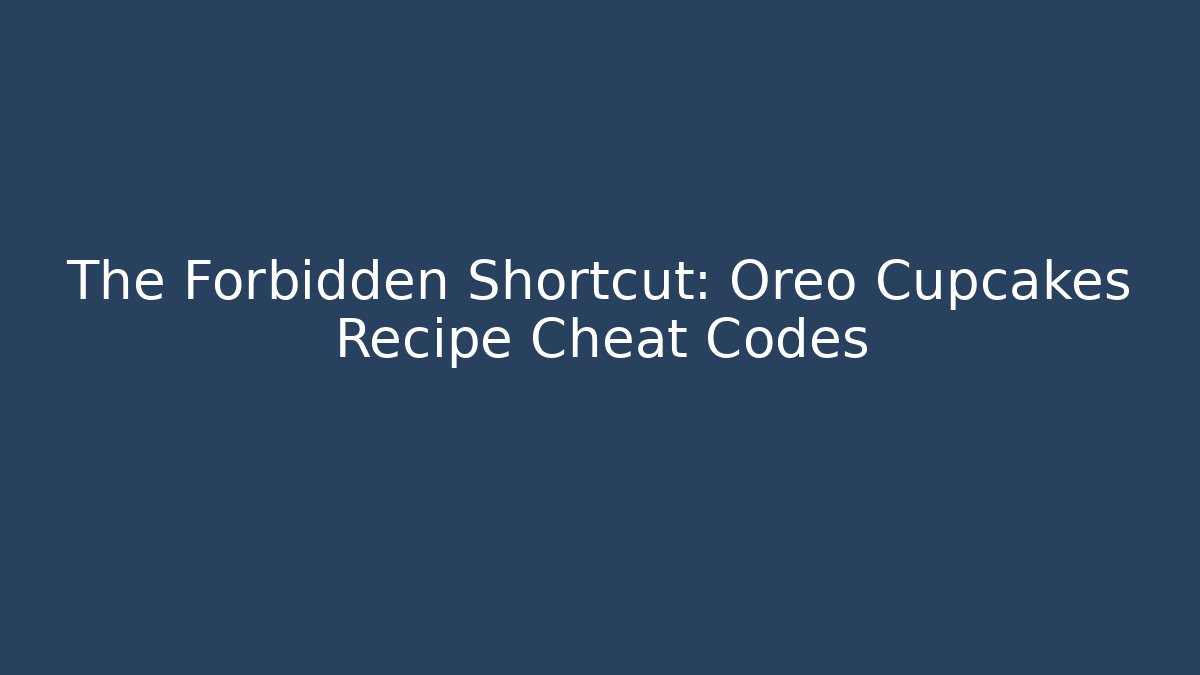 The Forbidden Shortcut: Oreo Cupcakes Recipe Cheat Codes