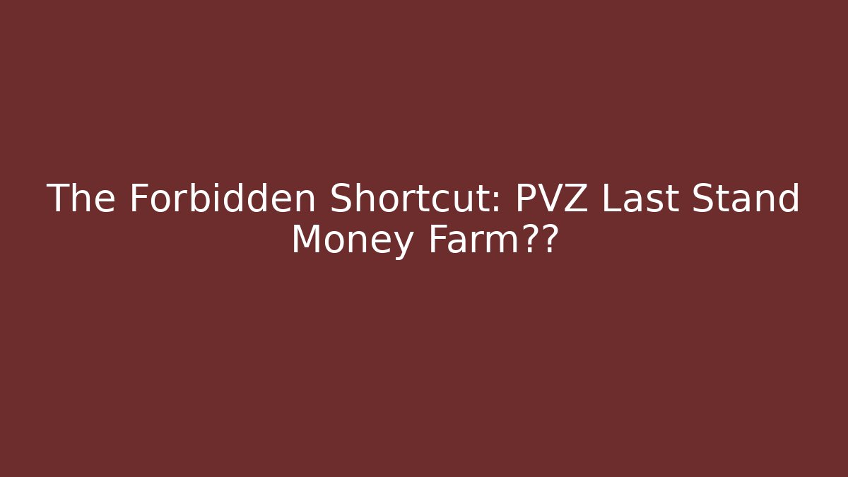 The Forbidden Shortcut: PVZ Last Stand Money Farm揭秘