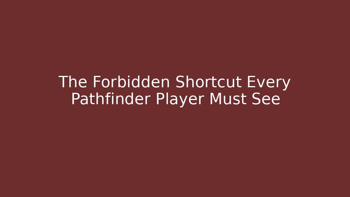 The Forbidden Shortcut Every Pathfinder Player Must See