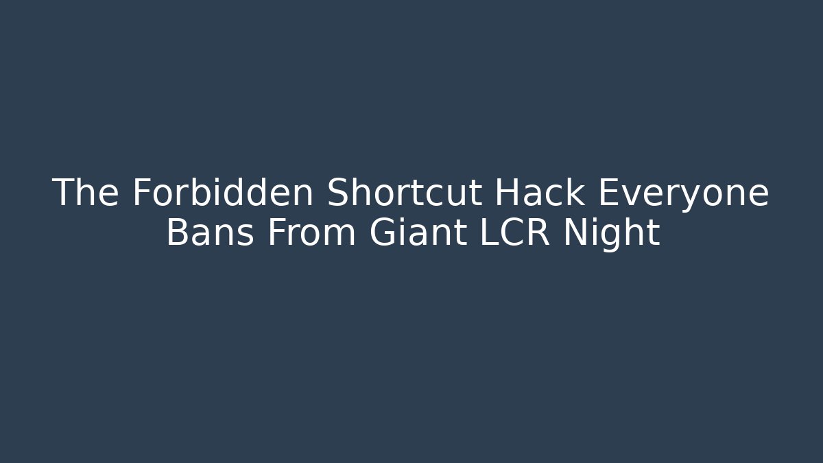 The Forbidden Shortcut Hack Everyone Bans From Giant LCR Night