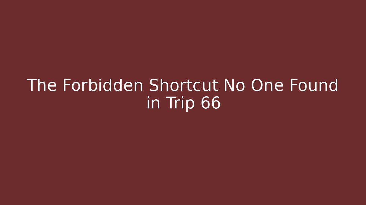 The Forbidden Shortcut No One Found in Trip 66