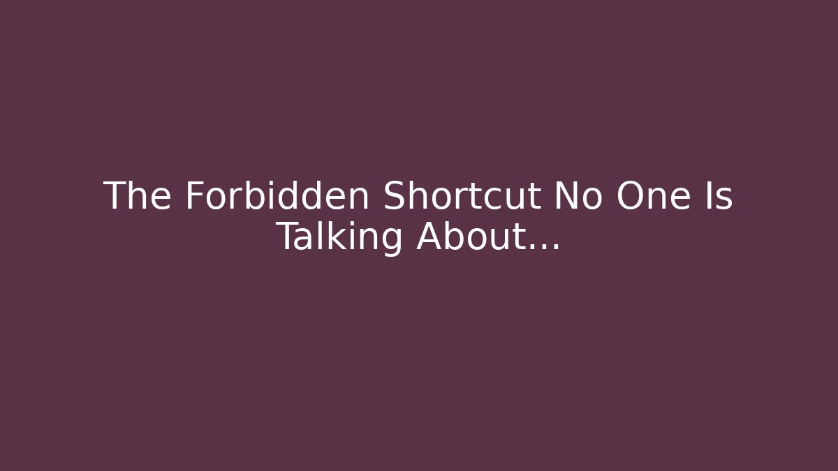The Forbidden Shortcut No One Is Talking About…