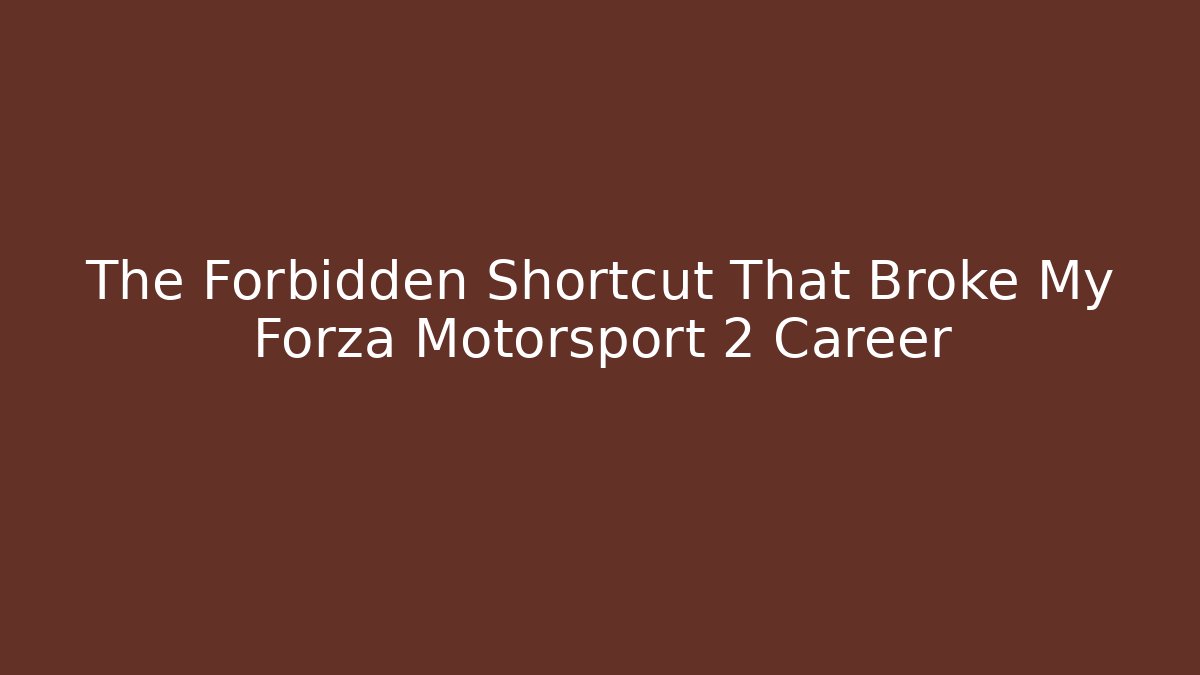 The Forbidden Shortcut That Broke My Forza Motorsport 2 Career