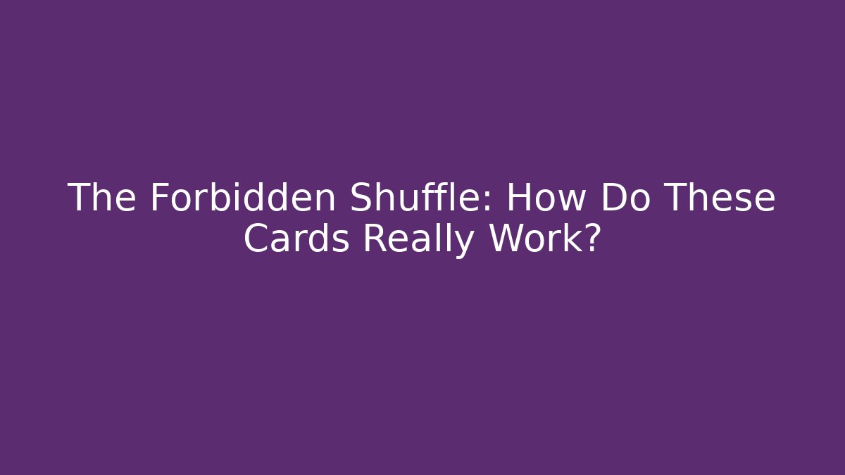 The Forbidden Shuffle: How Do These Cards Really Work?