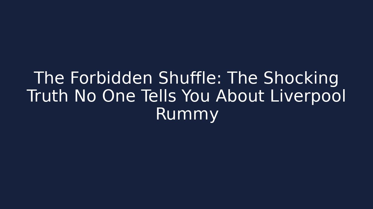 The Forbidden Shuffle: The Shocking Truth No One Tells You About Liverpool Rummy
