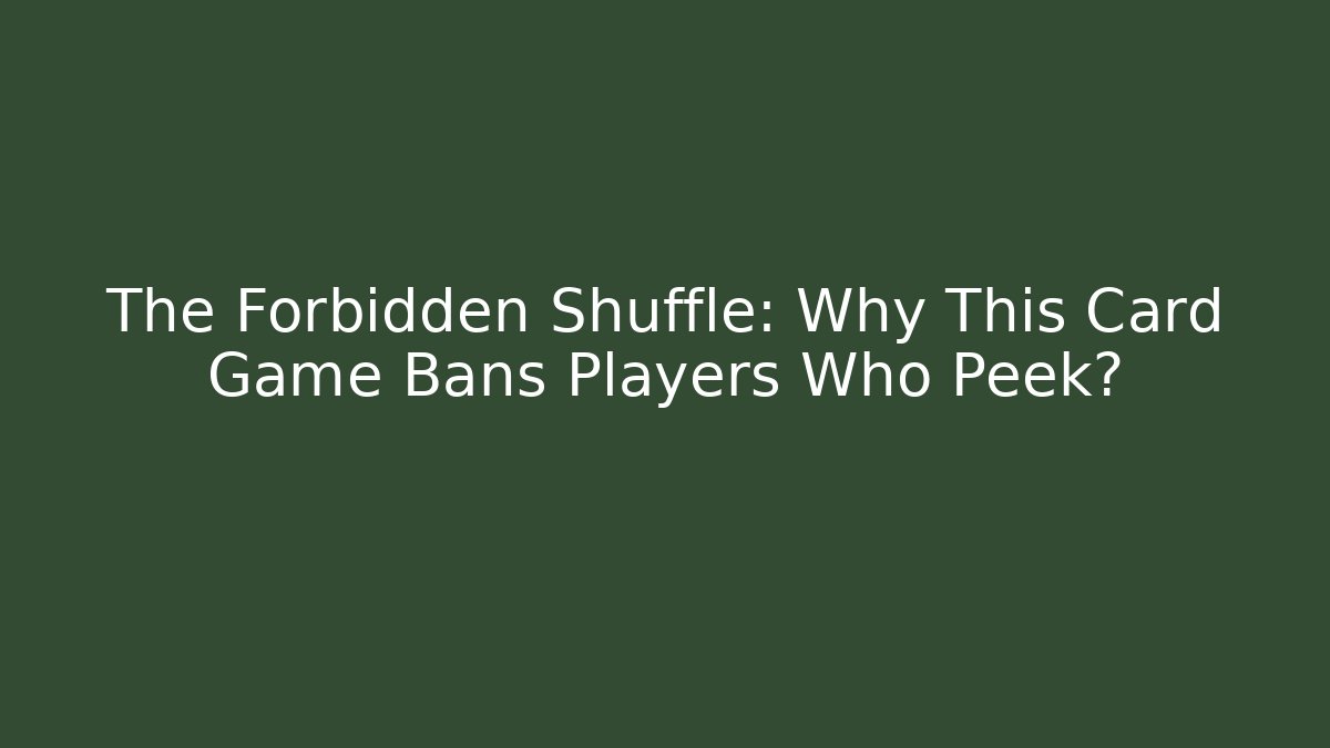 The Forbidden Shuffle: Why This Card Game Bans Players Who Peek?