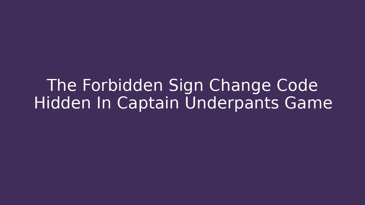The Forbidden Sign Change Code Hidden In Captain Underpants Game