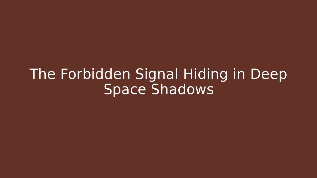 The Forbidden Signal Hiding in Deep Space Shadows