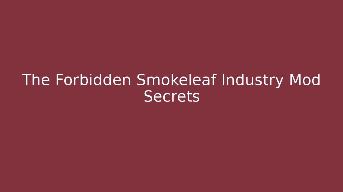 The Forbidden Smokeleaf Industry Mod Secrets - Create More Assets