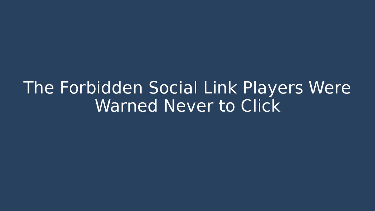 The Forbidden Social Link Players Were Warned Never to Click