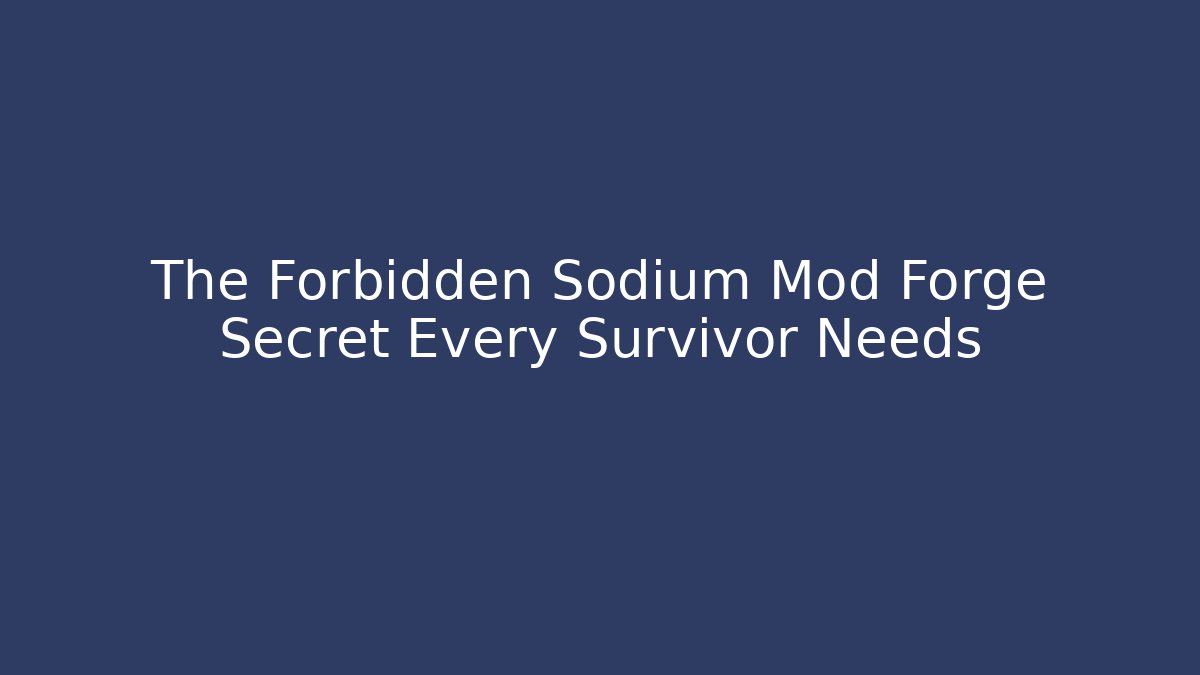 The Forbidden Sodium Mod Forge Secret Every Survivor Needs - Create More Assets