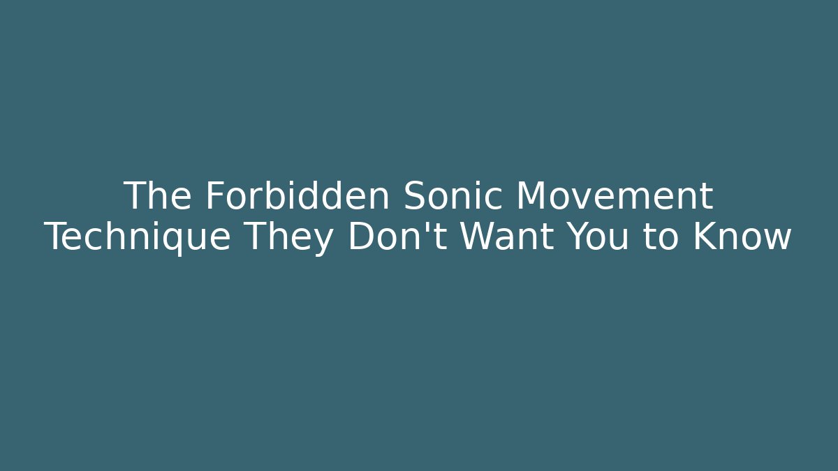 The Forbidden Sonic Movement Technique They Don't Want You to Know