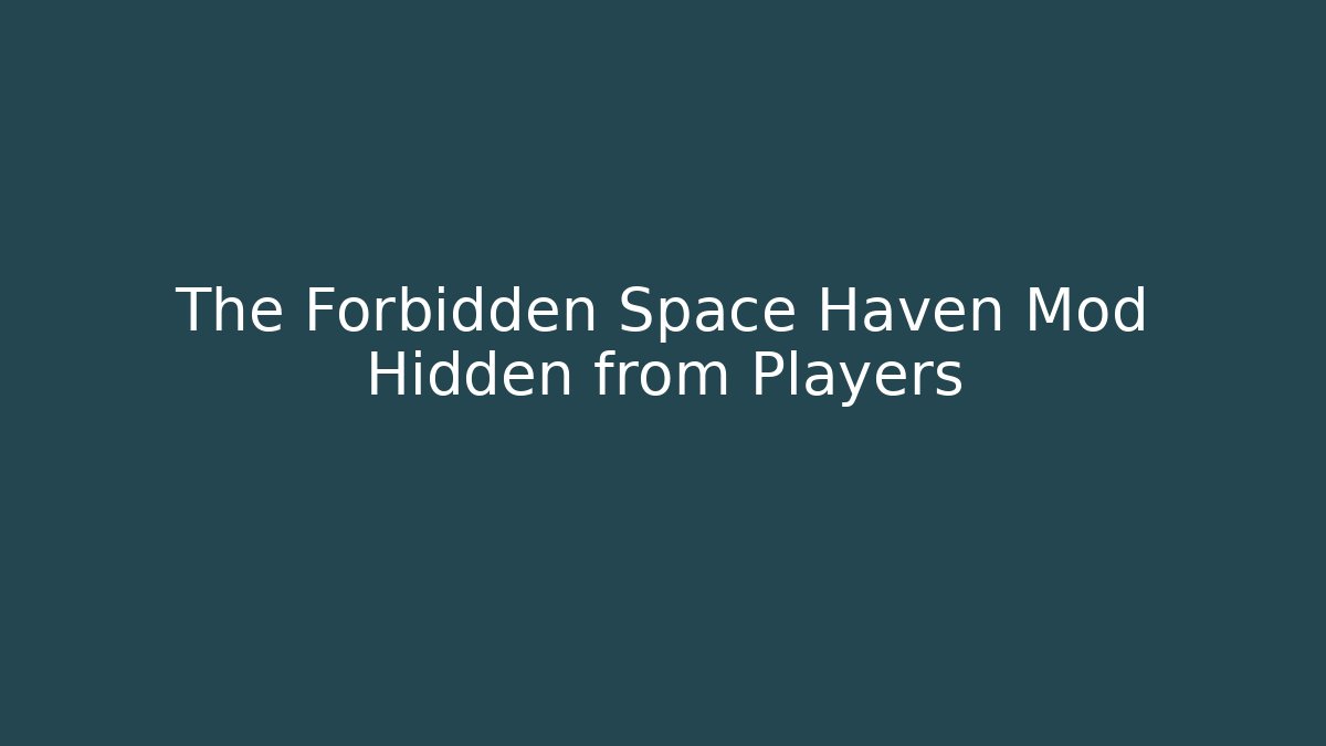The Forbidden Space Haven Mod Hidden from Players - Create More Assets
