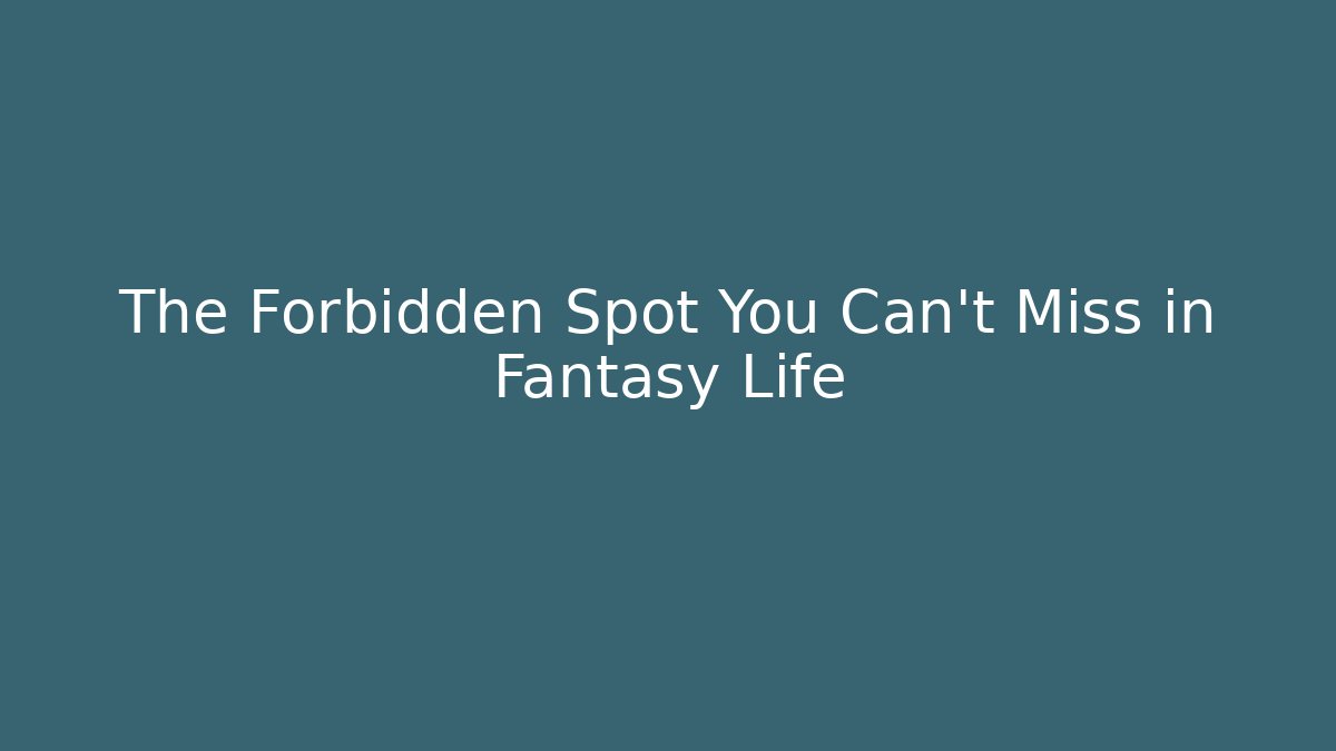 The Forbidden Spot You Can't Miss in Fantasy Life