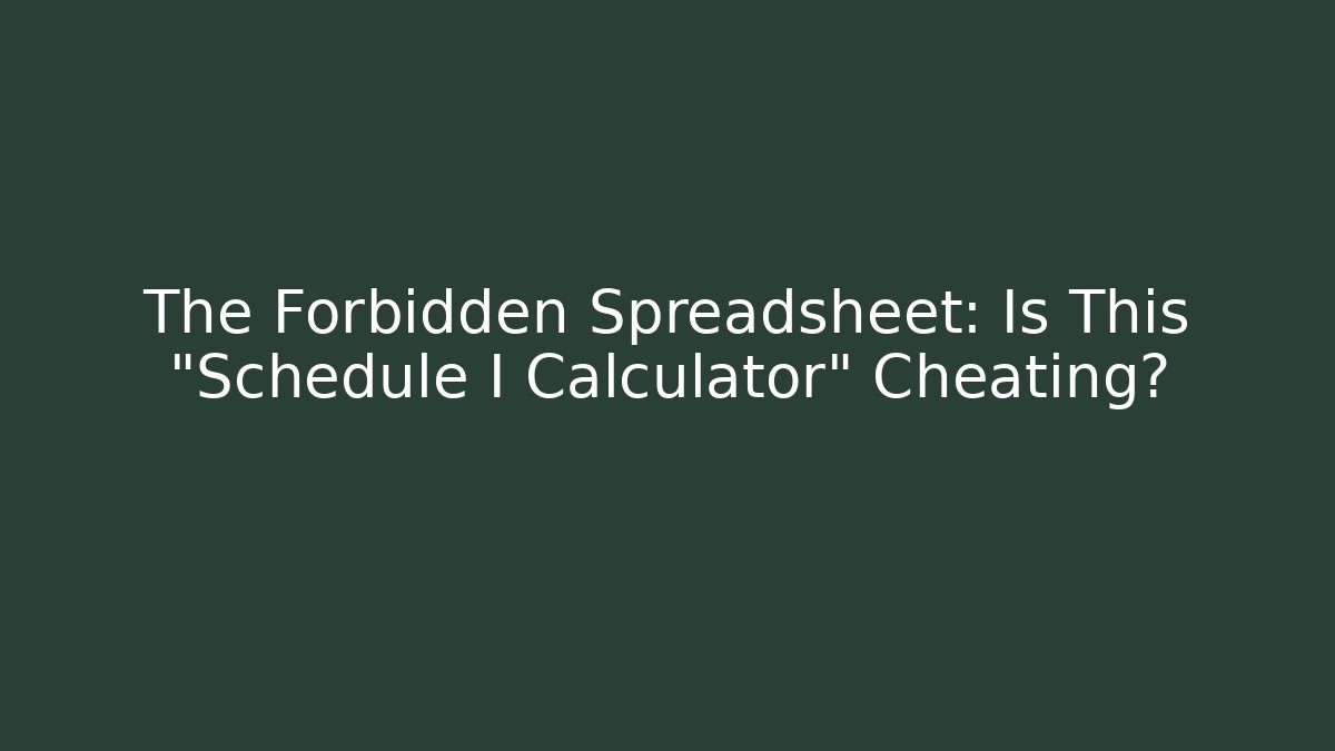 The Forbidden Spreadsheet: Is This "Schedule I Calculator" Cheating?