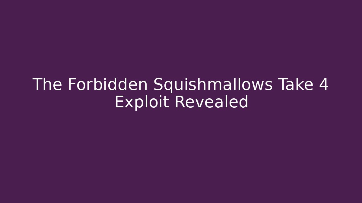 The Forbidden Squishmallows Take 4 Exploit Revealed