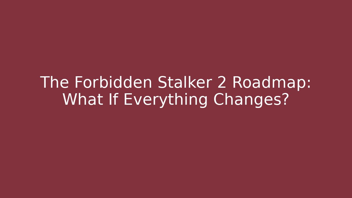 The Forbidden Stalker 2 Roadmap: What If Everything Changes? - Create More Assets