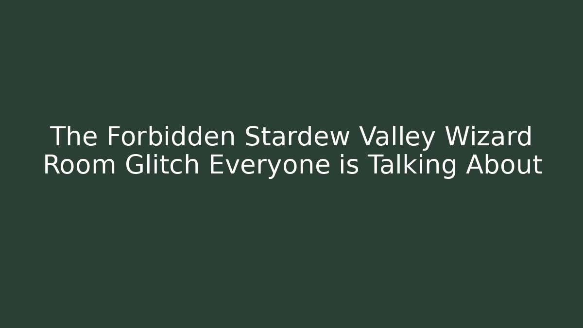 The Forbidden Stardew Valley Wizard Room Glitch Everyone is Talking About
