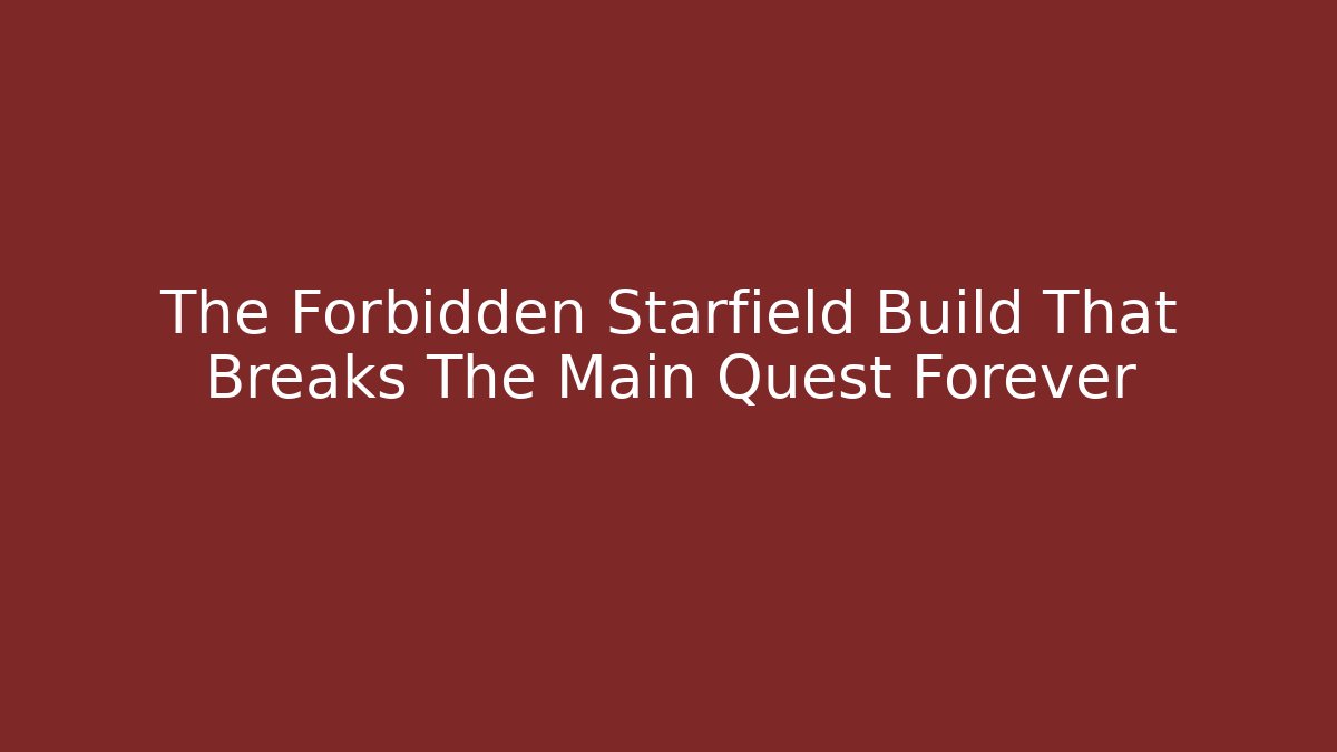 The Forbidden Starfield Build That Breaks The Main Quest Forever