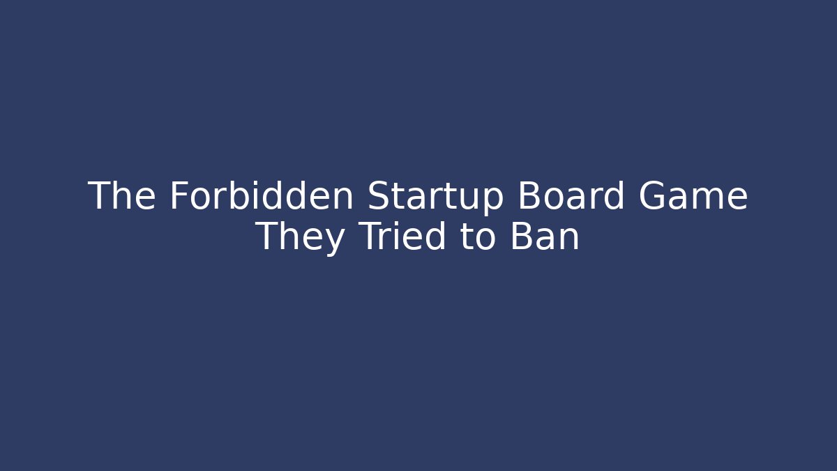 The Forbidden Startup Board Game They Tried to Ban