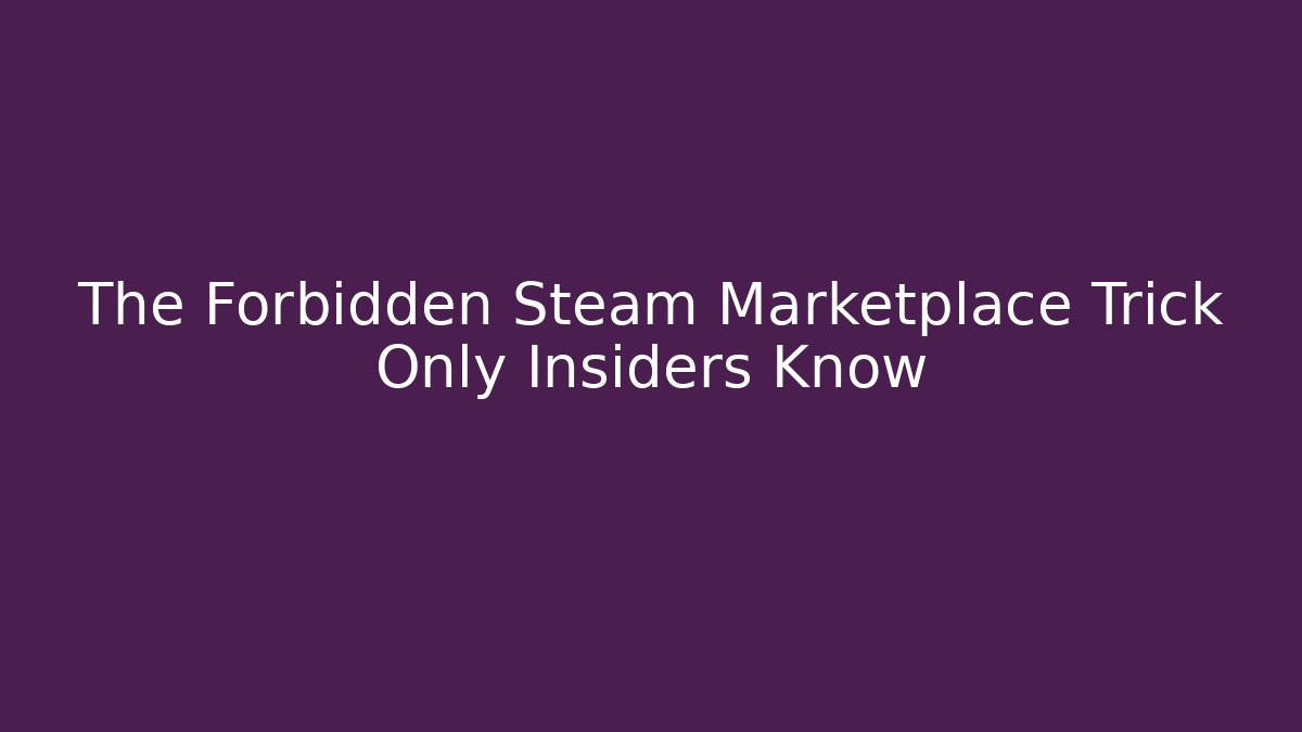 The Forbidden Steam Marketplace Trick Only Insiders Know