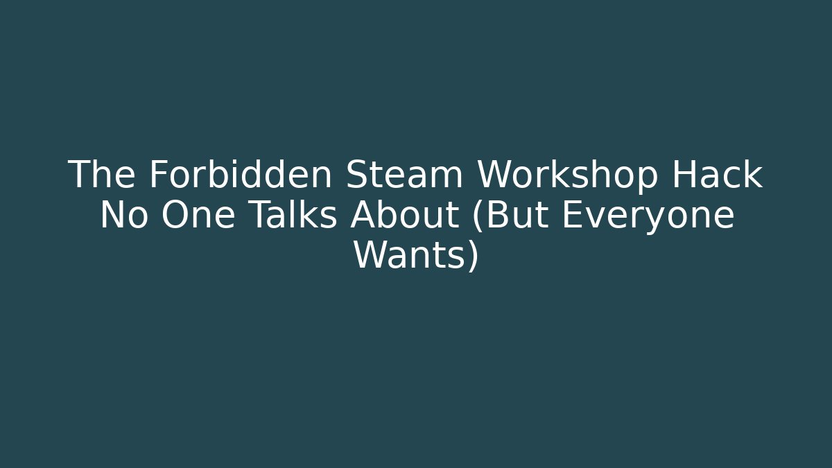The Forbidden Steam Workshop Hack No One Talks About (But Everyone Wants)