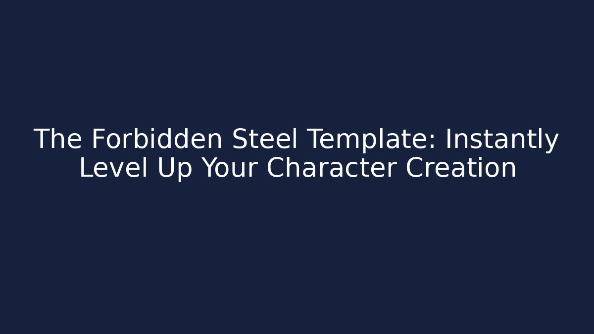 The Forbidden Steel Template: Instantly Level Up Your Character Creation - Create More Assets