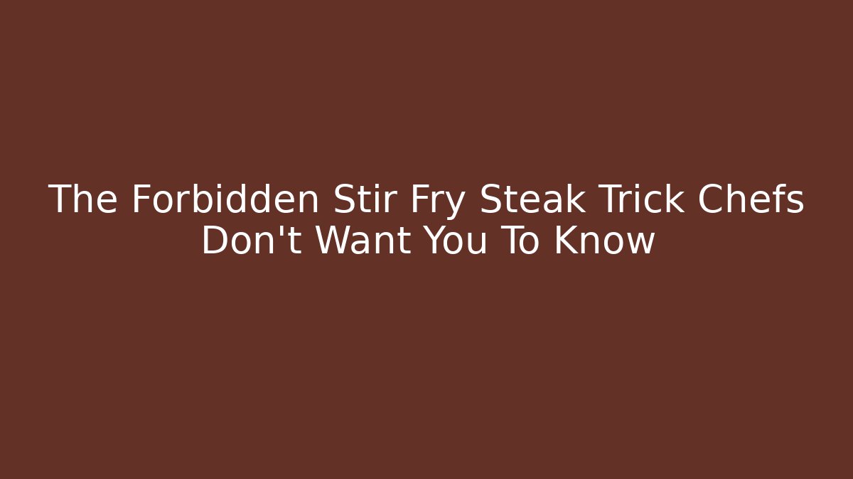 The Forbidden Stir Fry Steak Trick Chefs Don't Want You To Know