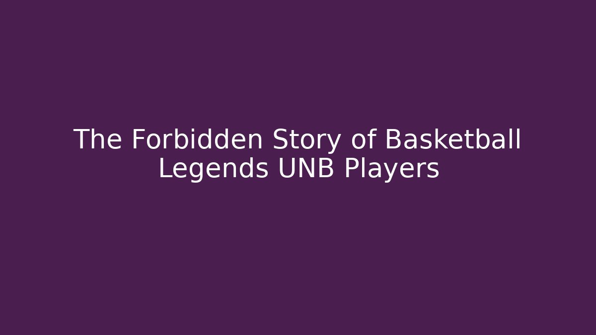 The Forbidden Story of Basketball Legends UNB Players