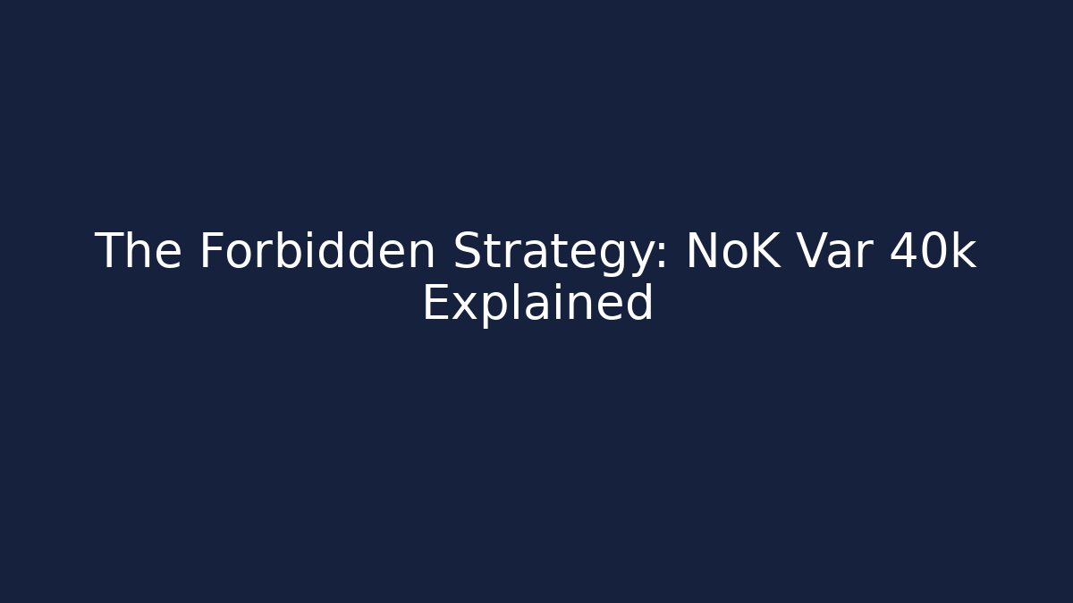 The Forbidden Strategy: NoK Var 40k Explained - Create More Assets