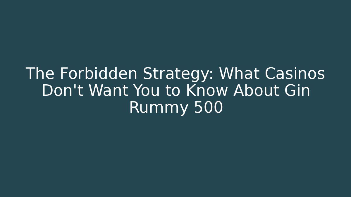 The Forbidden Strategy: What Casinos Don’t Want You to Know About Gin Rummy 500