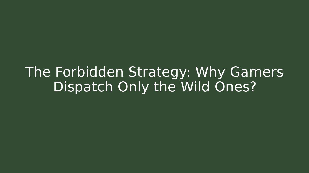 The Forbidden Strategy: Why Gamers Dispatch Only the Wild Ones? - Create More Assets