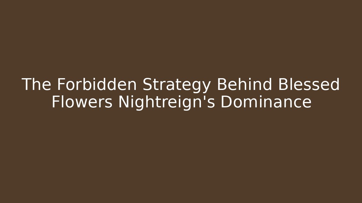 The Forbidden Strategy Behind Blessed Flowers Nightreign's Dominance