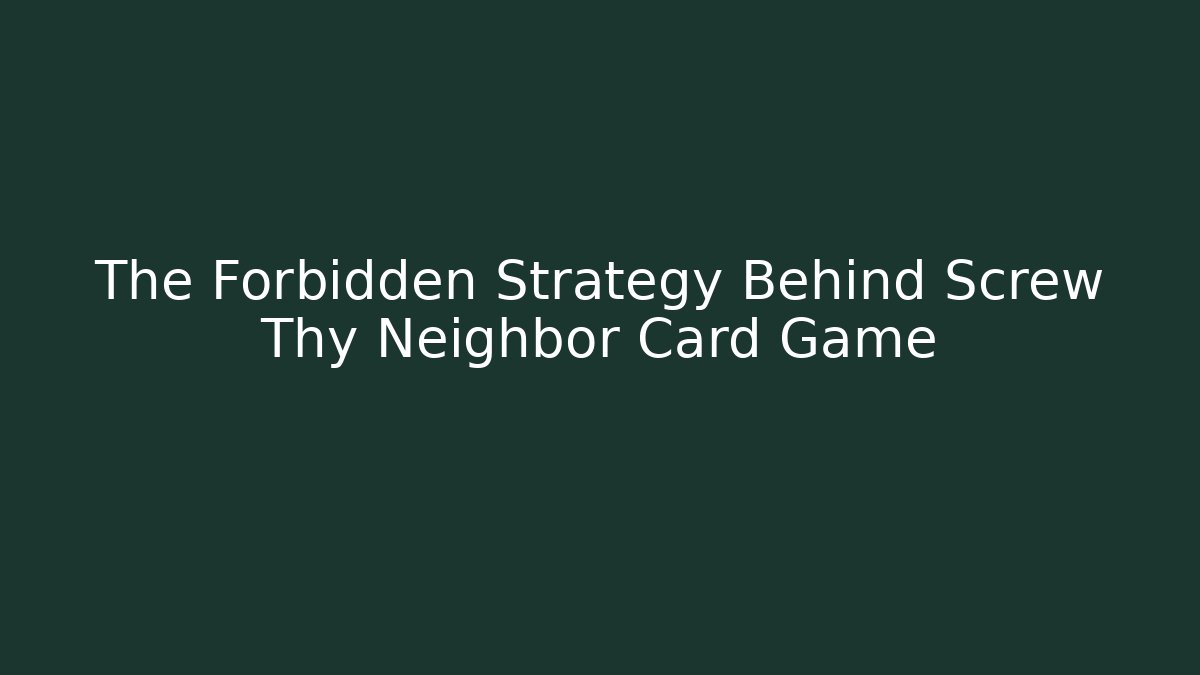 The Forbidden Strategy Behind Screw Thy Neighbor Card Game - Create More Assets