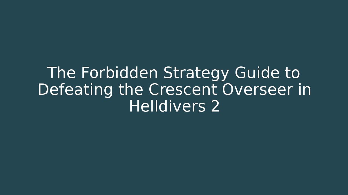 The Forbidden Strategy Guide to Defeating the Crescent Overseer in Helldivers 2