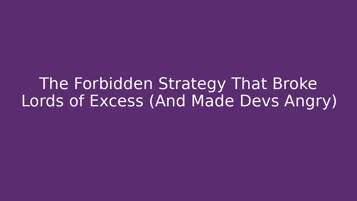 The Forbidden Strategy That Broke Lords of Excess (And Made Devs Angry)