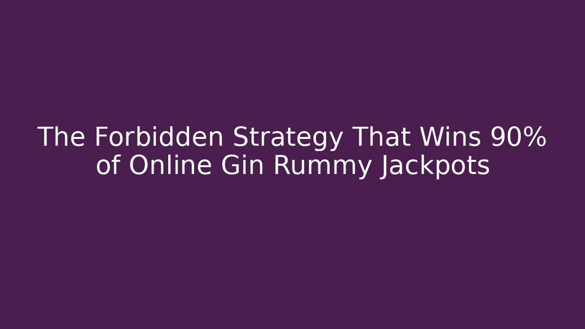 The Forbidden Strategy That Wins 90% of Online Gin Rummy Jackpots